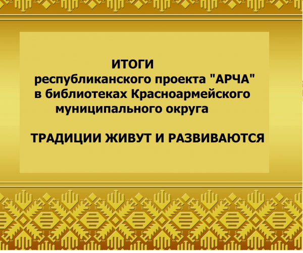 Итоги проекта «АРЧА» в библиотеках Красноармейского муниципального округа: традиции живут и развиваются!